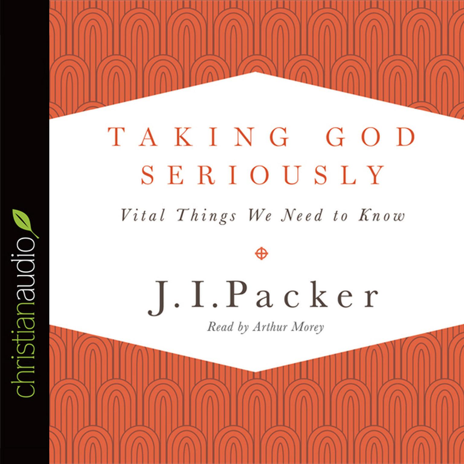 Taking God Seriously: Vital Things We Need to Know Audiobook, by J. I. Packer