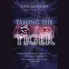 Taming the Tiger: From the Depths of Hell to the Heights of Glory Audiobook, by Tony Anthony, Angela Little