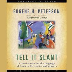 Tell it Slant: A Conversation on the Language of Jesus in His Stories and Prayers Audiobook, by Eugene H. Peterson