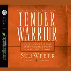 Tender Warrior: Every Man's Purpose, Every Woman's Dream, Every Child's Hope Audiobook, by Stu Weber
