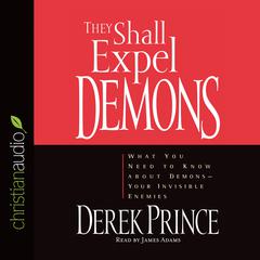 They Shall Expel Demons: What You Need to Know About Demons - Your Invisible Enemies Audiobook, by Derek Prince