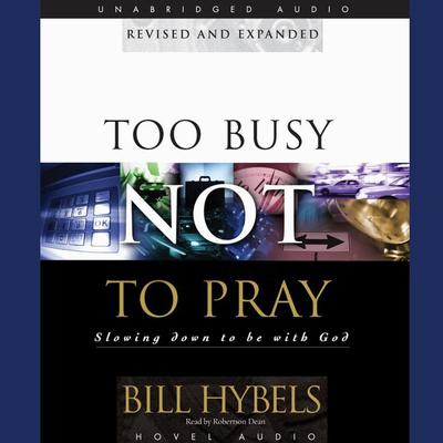 Too Busy Not to Pray: Slowing Down to Be With God Audiobook, by Bill Hybels