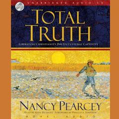 Total Truth: Liberating Christianity from its Cultural Captivity Audiobook, by Nancy Pearcey