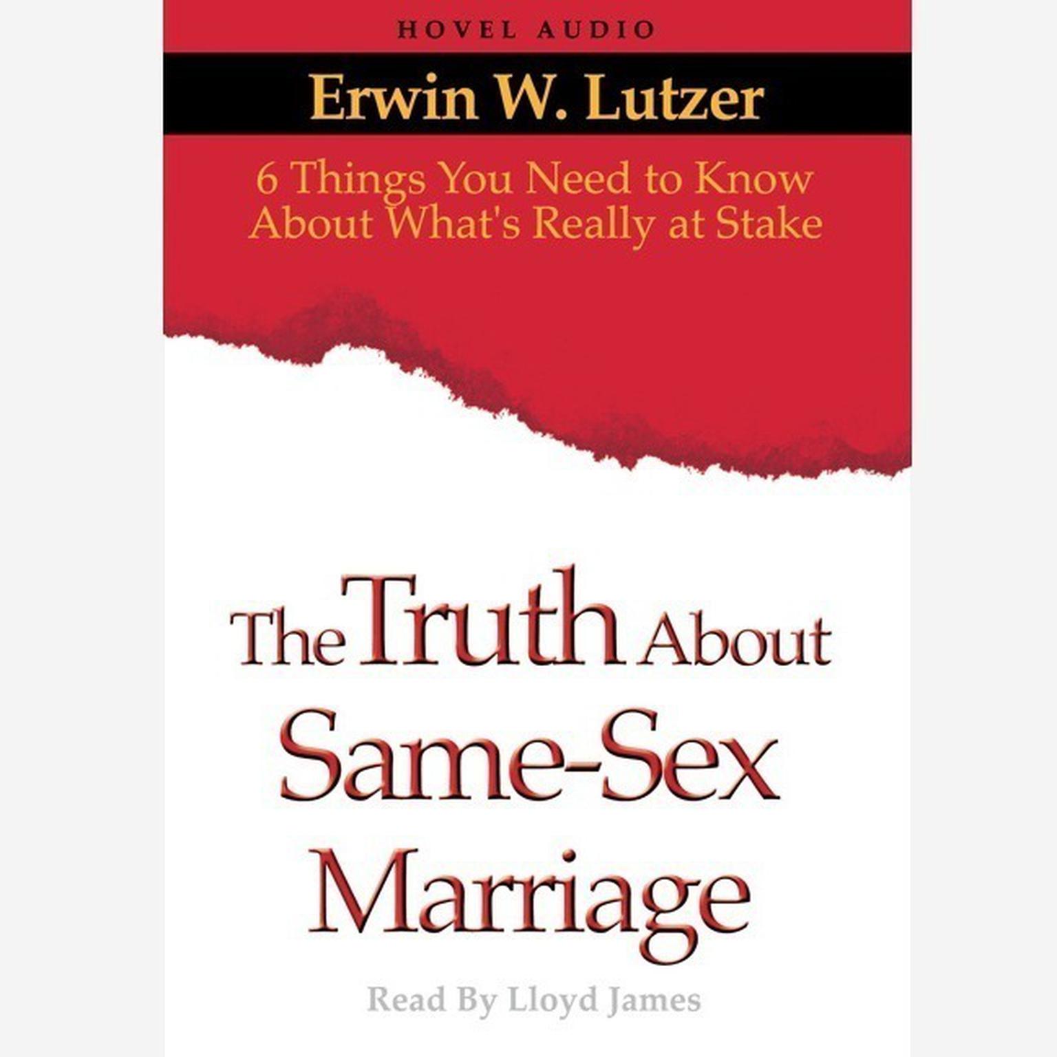 Truth About Same Sex Marriage: 6 Things You Need to Know About Whats Really At Stake Audiobook, by Erwin W. Lutzer