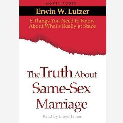 Truth About Same Sex Marriage: 6 Things You Need to Know About Whats Really At Stake Audiobook, by Erwin W. Lutzer