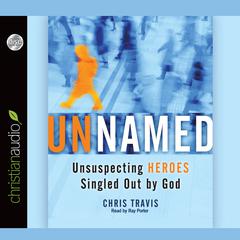 Unnamed: Unsuspecting Heroes Singled Out by God Audiobook, by Chris Travis