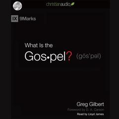 What is the Gospel? Audiobook, by Greg Gilbert