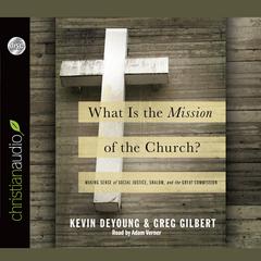What is the Mission of the Church?: Making sense of social justice, Shalom and the Great Commission Audiobook, by Kevin DeYoung