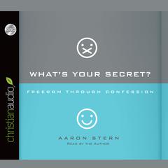 Whats Your Secret?: Freedom Through Confession Audiobook, by Aaron Stern