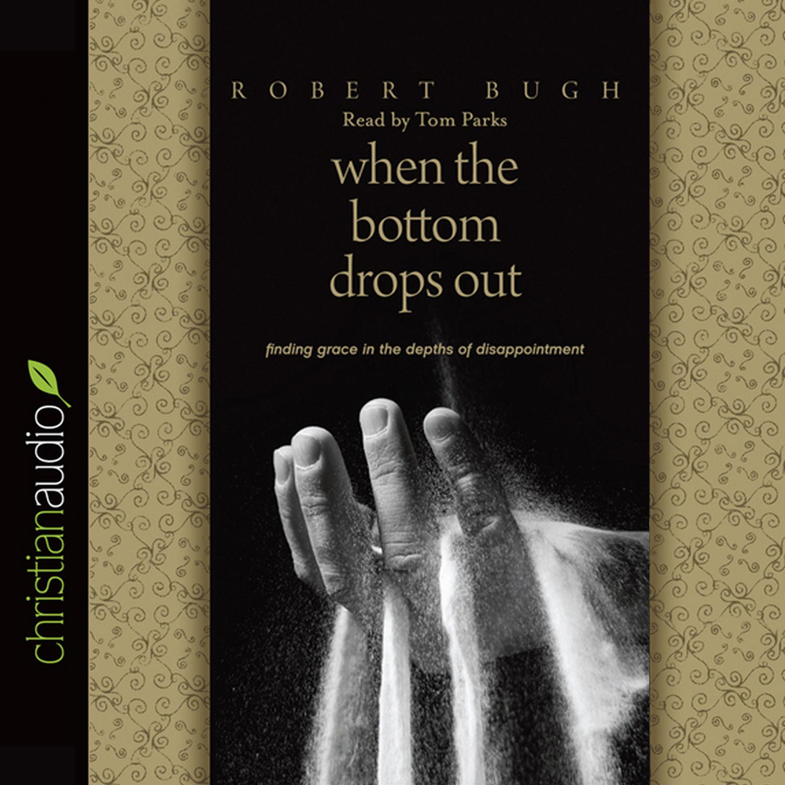 When the Bottom Drops Out: Finding Grace in the Depths of Disappointment Audiobook, by Robert Bugh