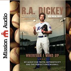 Wherever I Wind Up: My Quest for Truth, Authenticity and the Perfect Knuckleball Audiobook, by R. A. Dickey