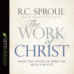 Work of Christ: What the Events of Jesus Life Mean for You Audiobook, by R. C. Sproul