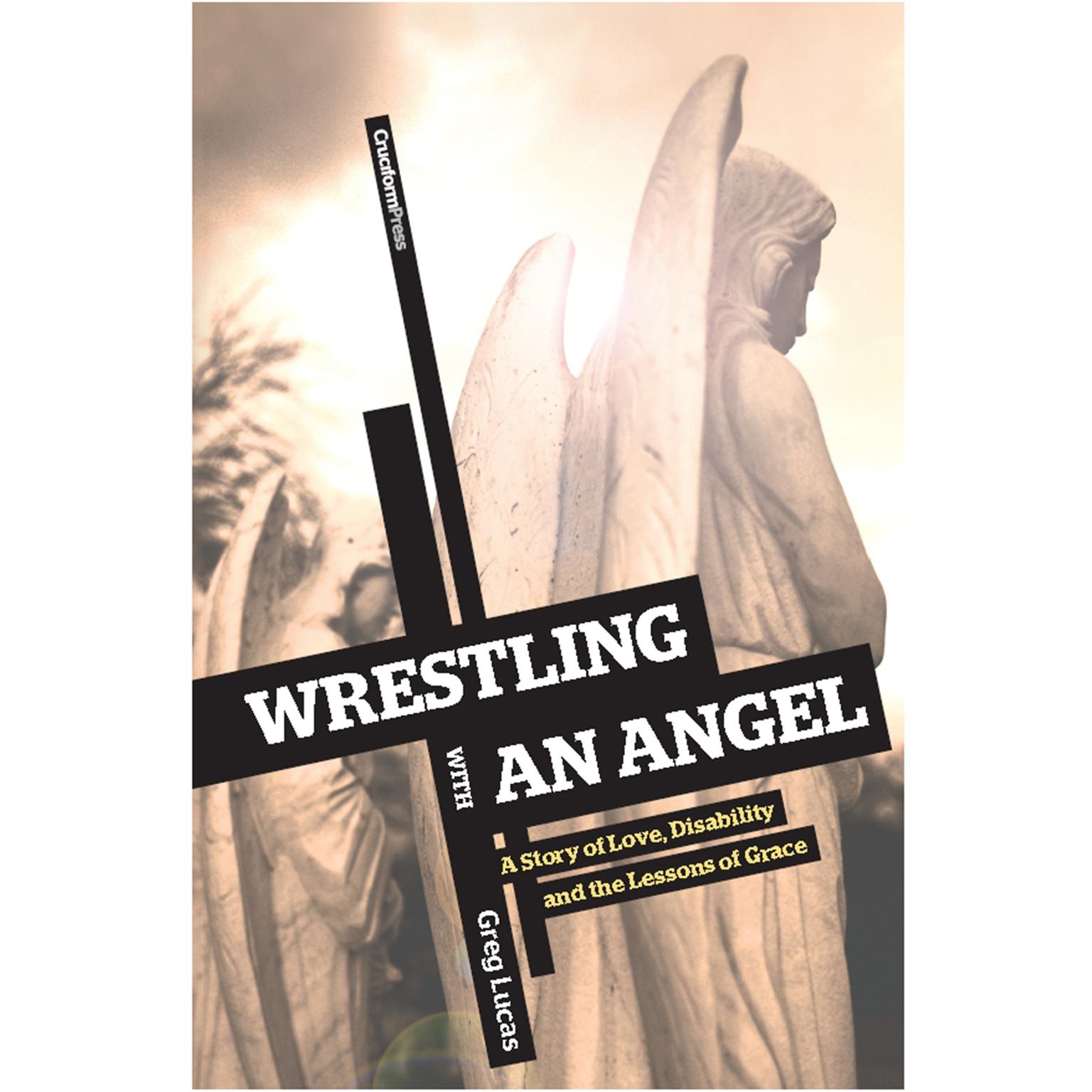Wrestling with an Angel: A Story of Love, Disability and the Lessons of Grace Audiobook, by Greg Lucas
