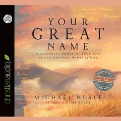 Your Great Name: Discovering Power for Your Life in the Awesome Names of God Audiobook, by Michael Neale