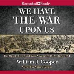 We Have the War Upon Us: The Onset of the Civil War, November 1860-April 1861 Audiobook, by William J. Cooper