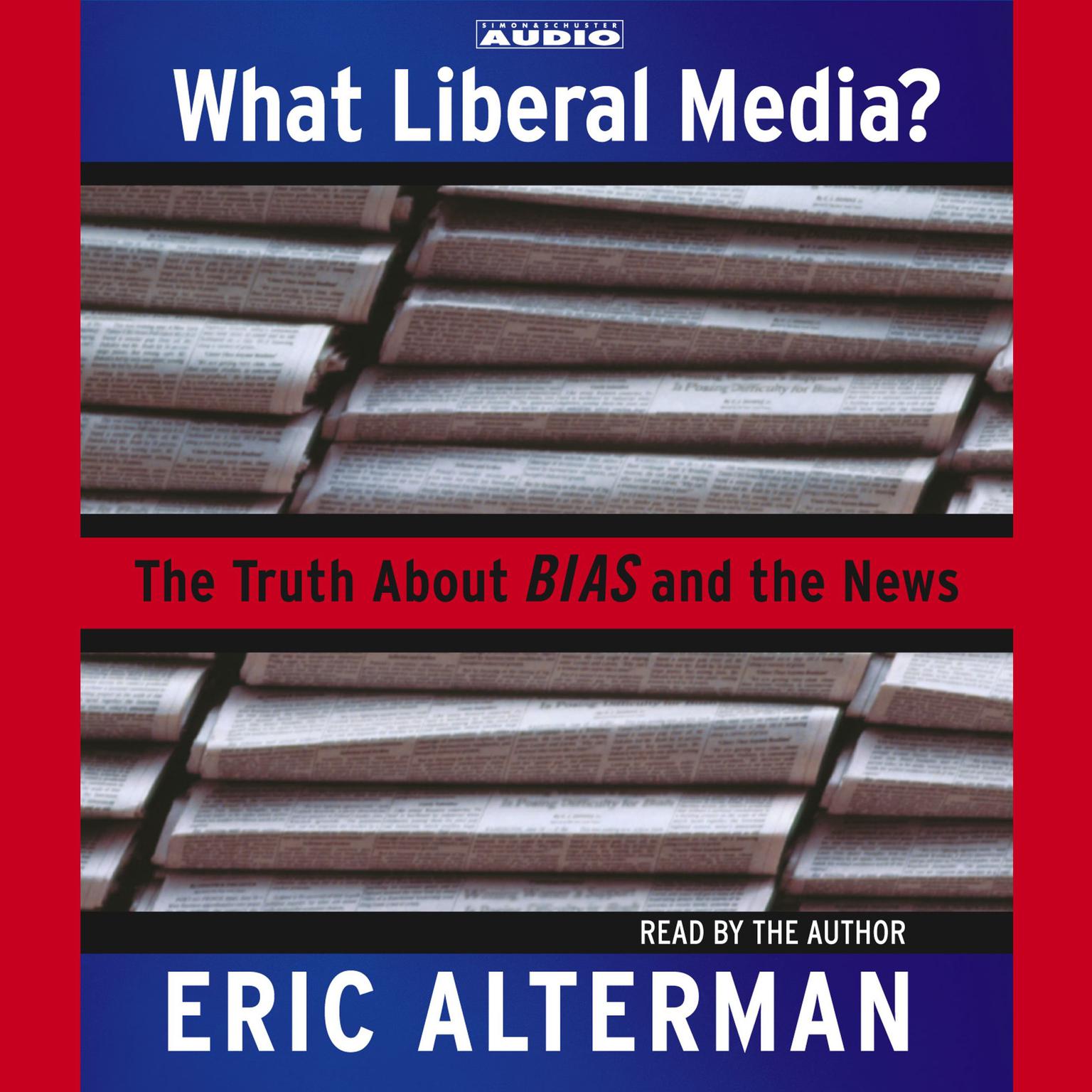 What Liberal Media? (Abridged): The Truth About Bias and the News Audiobook, by Eric Alterman