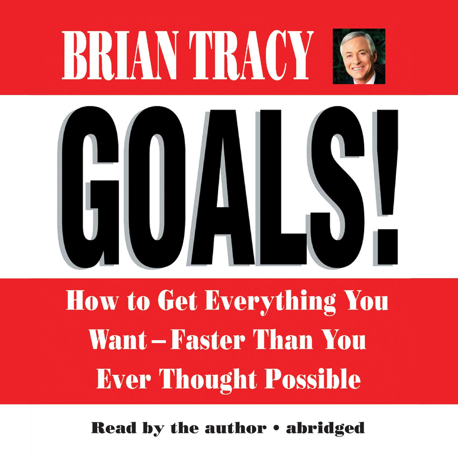 Goals! (Abridged): How to Get Everything You Want—Faster Than You Ever Thought Possible Audiobook, by Brian Tracy
