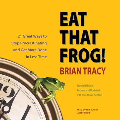 Eat That Frog!, Second Edition: Twenty-One Great Ways to Stop Procrastinating and Get More Done in Less Time Audiobook, by Brian Tracy