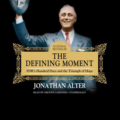 The Defining Moment: FDR’s Hundred Days and the Triumph of Hope Audiobook, by Jonathan Alter