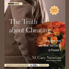 The Truth about Cheating: Why Men Stray and What You Can Do to Prevent It Audiobook, by M. Gary Neuman