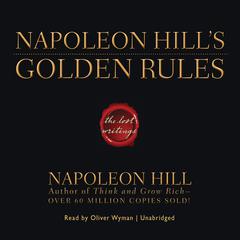 Napoleon Hill’s Golden Rules: The Lost Writings Audiobook, by 