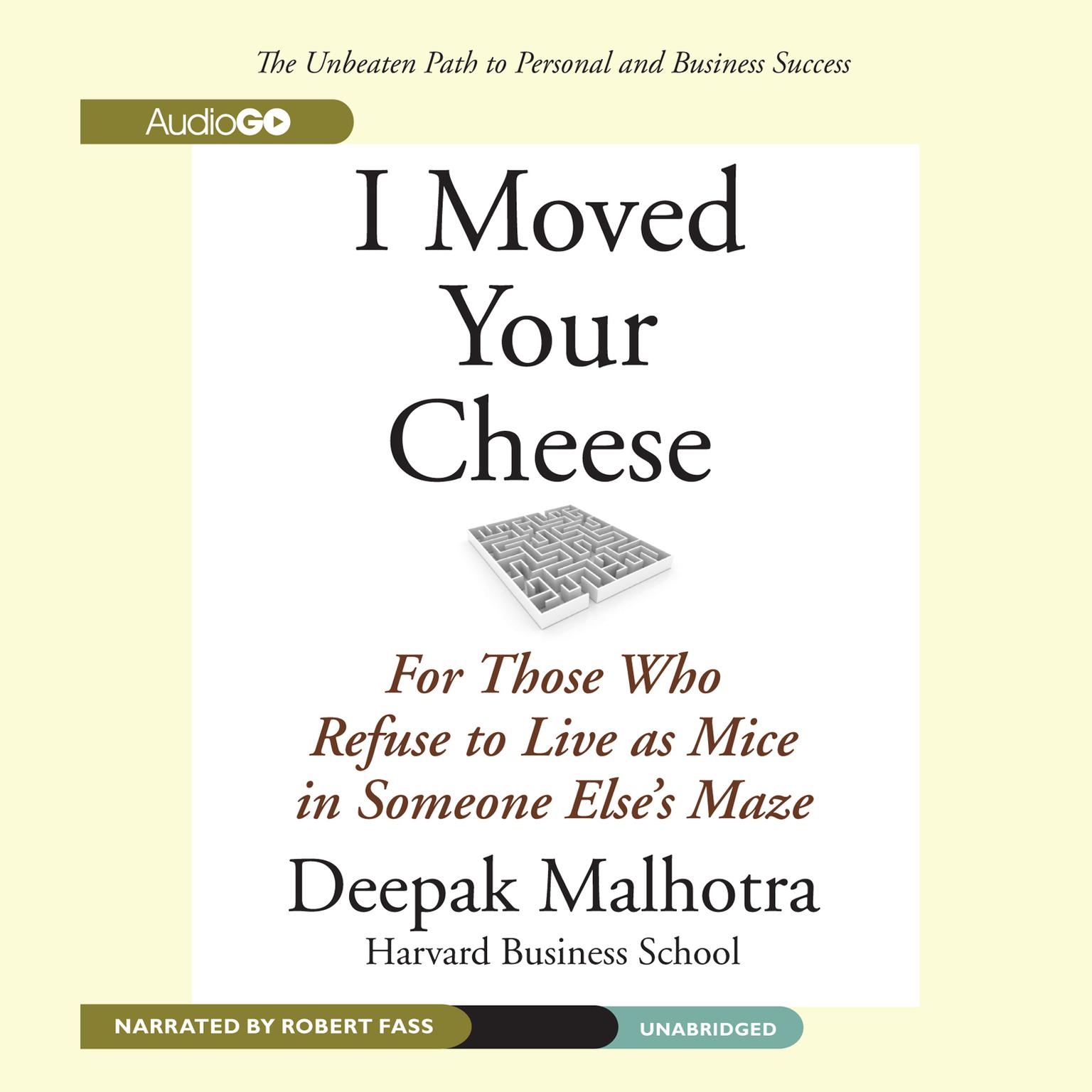 I Moved Your Cheese: For Those Who Refuse to Live as Mice in Someone Else’s Maze Audiobook, by Deepak Malhotra