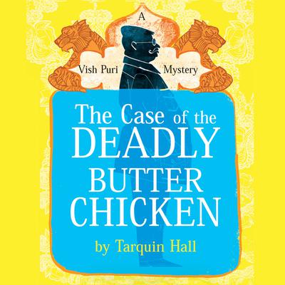 The Case of the Deadly Butter Chicken: From the Files of Vish Puri, India’s Most Private Investigator Audiobook, by Tarquin Hall