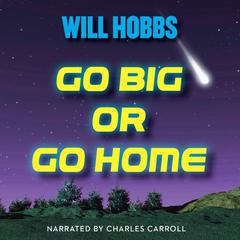 Go Big or Go Home Audiobook, by Will Hobbs