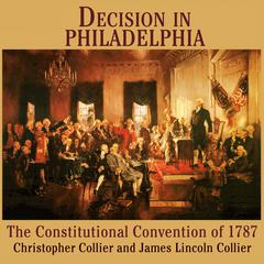 Decision in Philadelphia: The Constitutional Convention of 1787 Audiobook, by Christopher Collier