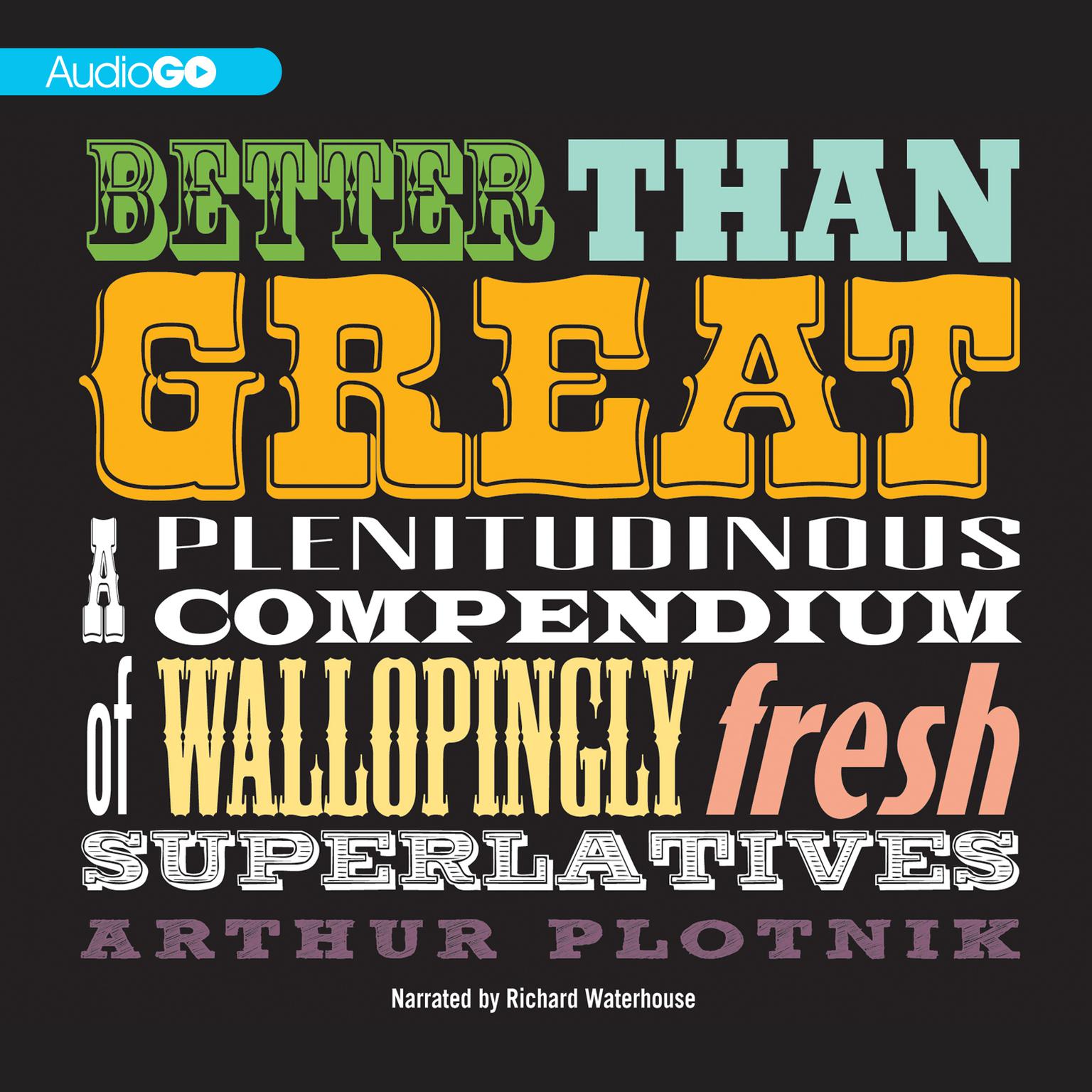 Better Than Great: A Plenitudinous Compendium of Wallopingly Fresh Superlatives Audiobook, by Arthur Plotnik
