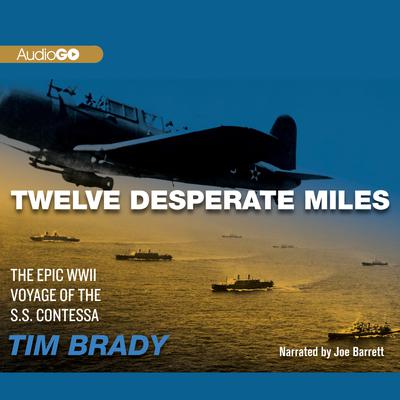 Twelve Desperate Miles: The Epic World War II Voyage of the SS Contessa  Audiobook, by Tim Brady
