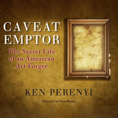Caveat Emptor: The Secret Life of an American Art Forger Audiobook, by Ken Perenyi