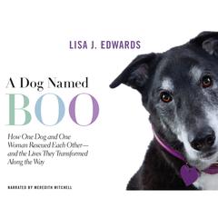A Dog Named Boo: How One Dog and One Woman Rescued Each Other—and the Lives They Transformed Along the Way Audiobook, by Lisa Edwards