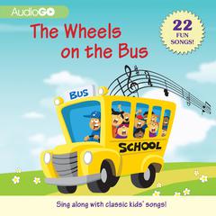 The Wheels on the Bus: 22 Fun Songs! Audiobook, by AudioGO 