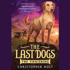 The Last Dogs: The Vanishing Audiobook, by Christopher Holt