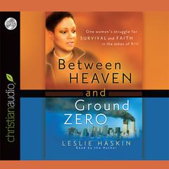 Between Heaven and Ground Zero: One Womans Struggle for Survival and Faith in the Ashes of 9/11 Audiobook, by Leslie Haskin