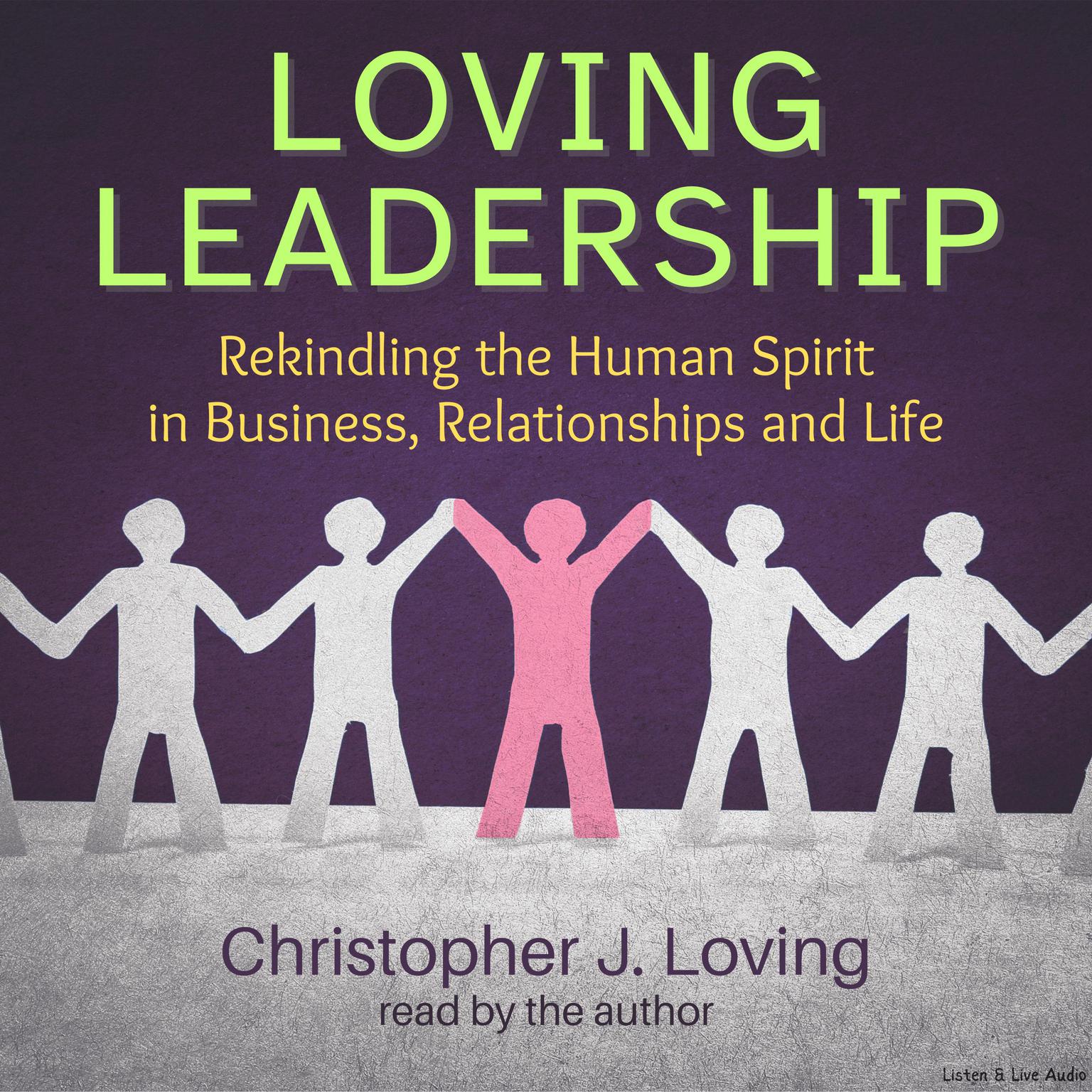 Loving Leadership: Rekindling the Human Spirit in Business, Relationships, and Life Audiobook, by Christopher J. Loving