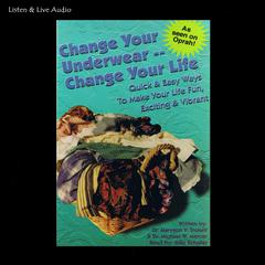 Change Your Underwear, Change Your Life: Quick and Easy Ways to Make Your Life Fun, Exciting, and Vibrant Audiobook, by 