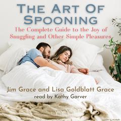 The Art of Spooning: A Complete Guide to the Joy of Snuggling and Other Simple Pleasures Audiobook, by Jim Grace