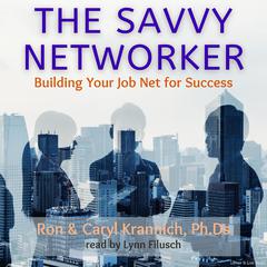 The Savvy Networker: Building Your Job Net for Success Audiobook, by Ron Krannich