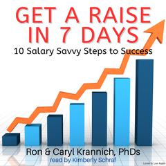 Get A Raise In 7 Days: 10 Salary Savvy Steps to Success Audiobook, by Ron Krannich