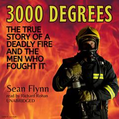 3000 Degrees: The True Story of a Deadly Fire and the Men Who Fought It Audiobook, by Sean Flynn