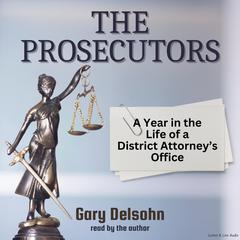 The Prosecutors: A Year in the Life of a District Attorney’s Office Audiobook, by Gary Delsohn