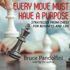 Every Move Must Have a Purpose: Strategies from Chess for Business and Life Audiobook, by Bruce Pandolfini