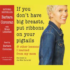 If You Don’t Have Big Breasts, Put Ribbons on Your Pigtails: And Other Lessons I Learned fro My Mom Audiobook, by Barbara Corcoran