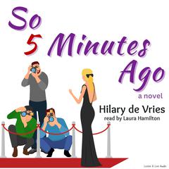 So 5 Minutes Ago Audiobook, by Hilary de Vries