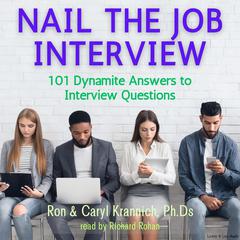 Nail The Job Interview!: 101 Dynamite Answers to Interview Questions Audiobook, by Ron Krannich