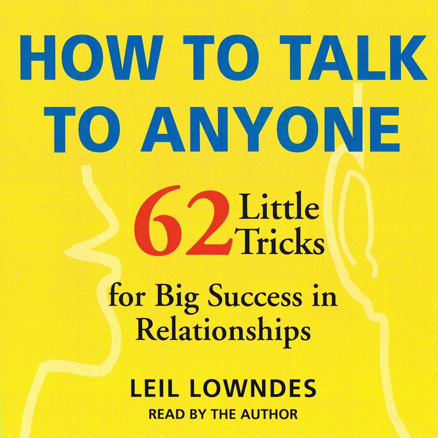 How To Talk To Anyone (Abridged): 62 Little Tricks for Big Success in Relationships Audiobook, by Leil Lowndes