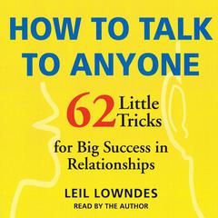 How To Talk To Anyone: 62 Little Tricks for Big Success in Relationships Audiobook, by Leil Lowndes