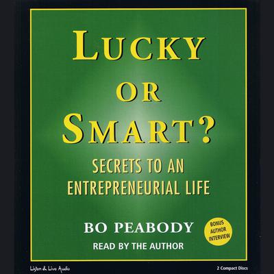 Lucky or Smart?: Secrets to an Entrepreneurial Life Audiobook, by Bo Peabody